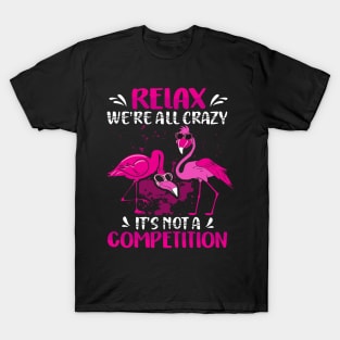 Relax We're All Crazy It's Not a competition T-Shirt